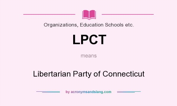 What does LPCT mean? It stands for Libertarian Party of Connecticut