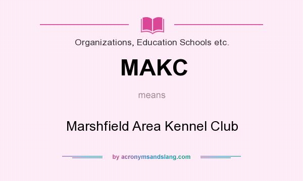 What does MAKC mean? It stands for Marshfield Area Kennel Club