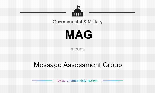 What does MAG mean? It stands for Message Assessment Group