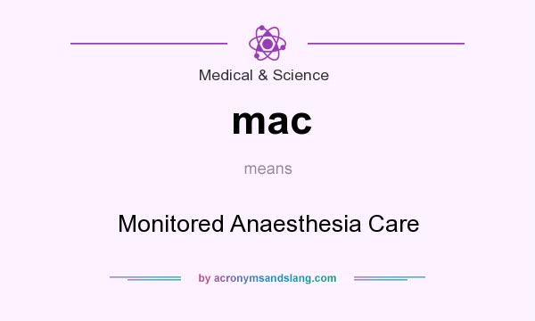What does mac mean? It stands for Monitored Anaesthesia Care