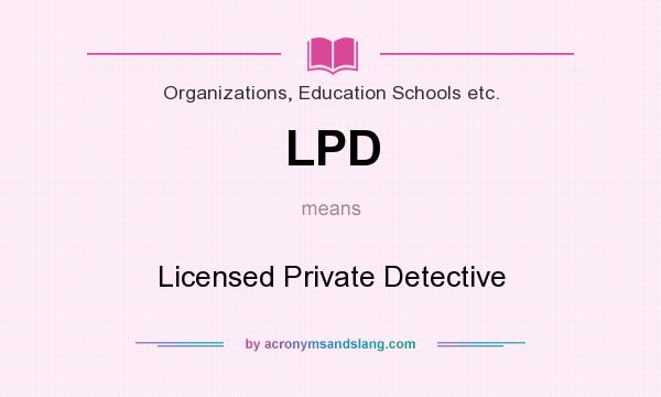 What does LPD mean? It stands for Licensed Private Detective