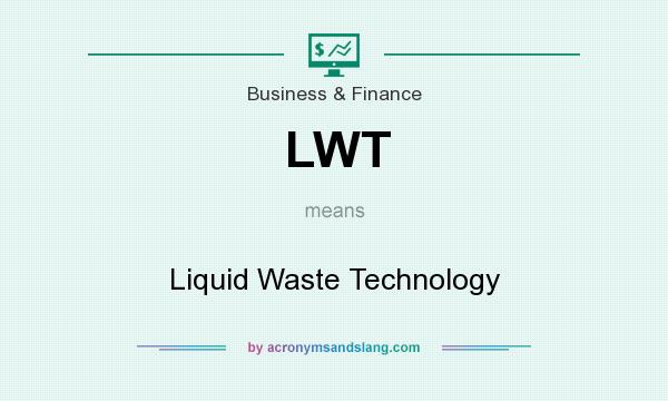 What does LWT mean? It stands for Liquid Waste Technology