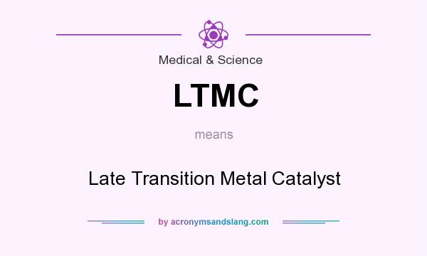 What does LTMC mean? It stands for Late Transition Metal Catalyst