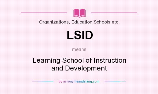 What does LSID mean? It stands for Learning School of Instruction and Development
