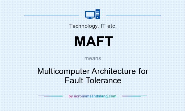 What does MAFT mean? It stands for Multicomputer Architecture for Fault Tolerance