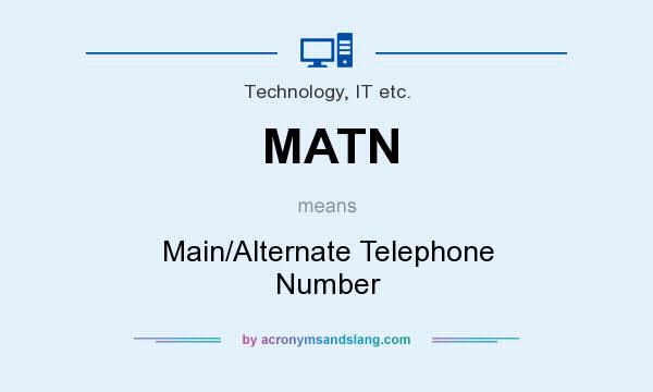 What does MATN mean? It stands for Main/Alternate Telephone Number