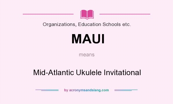 What does MAUI mean? It stands for Mid-Atlantic Ukulele Invitational