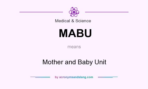 What does MABU mean? It stands for Mother and Baby Unit