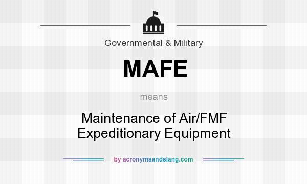 What does MAFE mean? It stands for Maintenance of Air/FMF Expeditionary Equipment