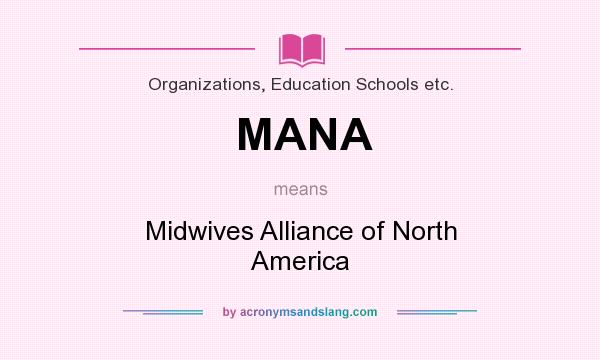 What does MANA mean? It stands for Midwives Alliance of North America