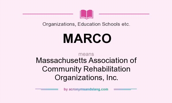What does MARCO mean? It stands for Massachusetts Association of Community Rehabilitation Organizations, Inc.