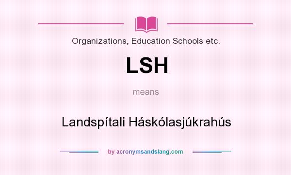 What does LSH mean? It stands for Landspítali Háskólasjúkrahús