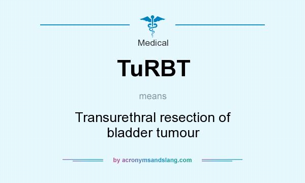 What does TuRBT mean? It stands for Transurethral resection of bladder tumour