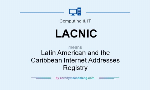 What does LACNIC mean? It stands for Latin American and the Caribbean Internet Addresses Registry