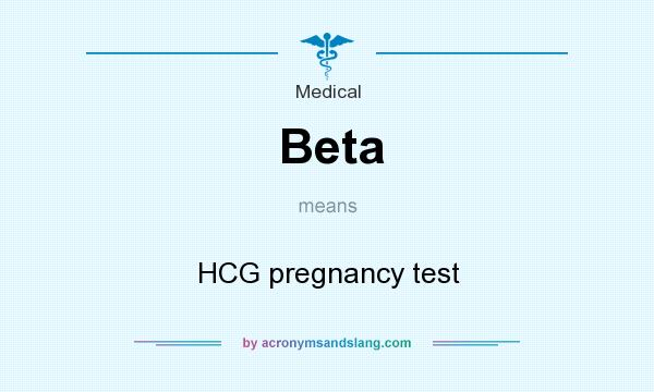 What does Beta mean? It stands for HCG pregnancy test