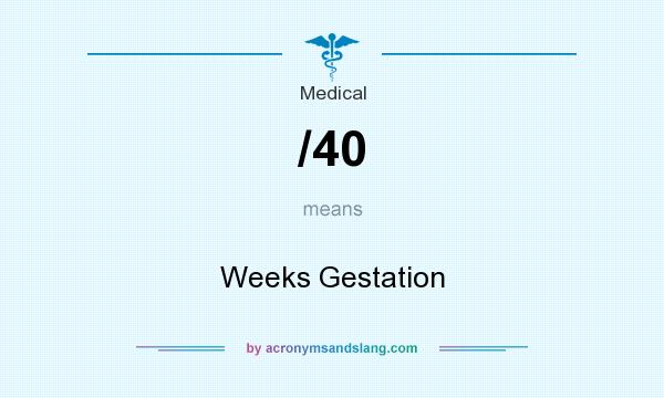 What does /40 mean? It stands for Weeks Gestation