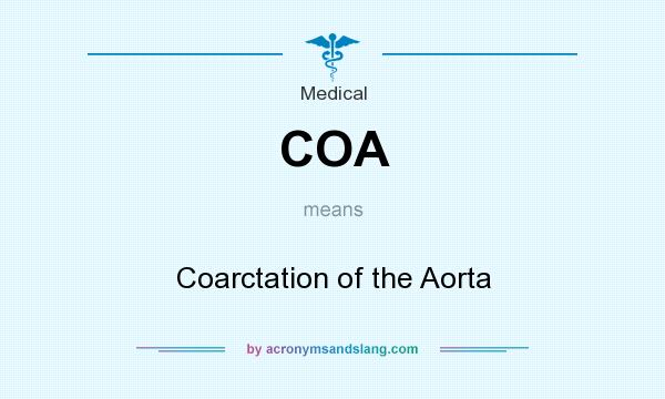 What does COA mean? It stands for Coarctation of the Aorta