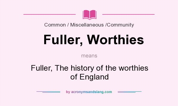 What does Fuller, Worthies mean? It stands for Fuller, The history of the worthies of England