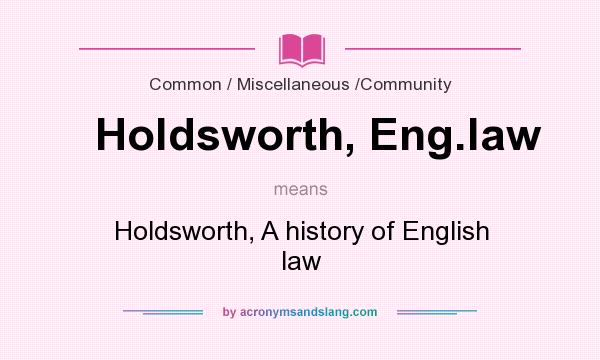 What does Holdsworth, Eng.law mean? It stands for Holdsworth, A history of English law
