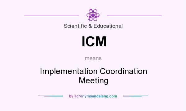 What does ICM mean? It stands for Implementation Coordination Meeting