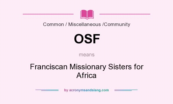 What does OSF mean? It stands for Franciscan Missionary Sisters for Africa