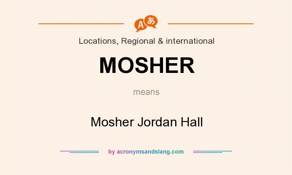What does MOSHER mean? It stands for Mosher Jordan Hall