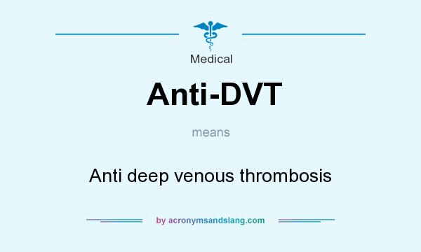 What does Anti-DVT mean? It stands for Anti deep venous thrombosis