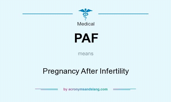 What does PAF mean? It stands for Pregnancy After Infertility