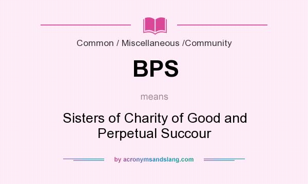 What does BPS mean? It stands for Sisters of Charity of Good and Perpetual Succour
