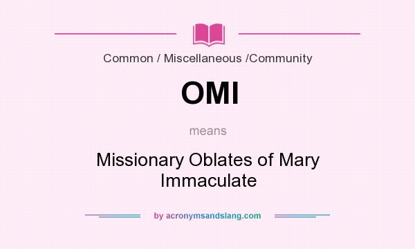 What does OMI mean? It stands for Missionary Oblates of Mary Immaculate