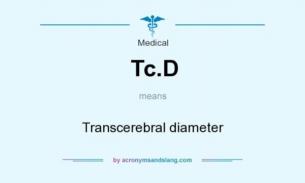 What does Tc.D mean? It stands for Transcerebral diameter