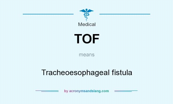 What does TOF mean? It stands for Tracheoesophageal fistula