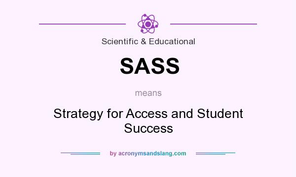 What does SASS mean? It stands for Strategy for Access and Student Success