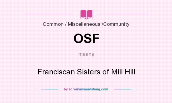 What does OSF mean? It stands for Franciscan Sisters of Mill Hill