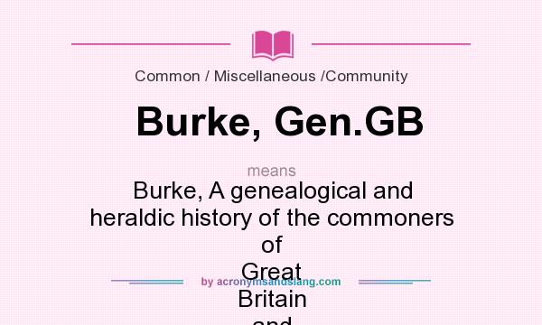What does Burke, Gen.GB mean? It stands for Burke, A genealogical and heraldic history of the commoners of Great Britain and Ireland