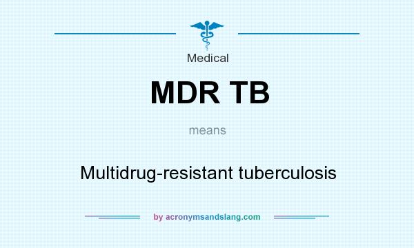 What does MDR TB mean? It stands for Multidrug-resistant tuberculosis