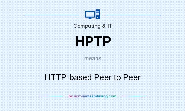 What does HPTP mean? It stands for HTTP-based Peer to Peer