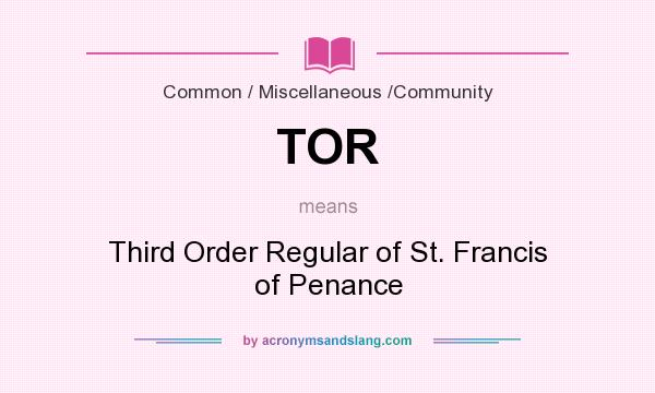 What does TOR mean? It stands for Third Order Regular of St. Francis of Penance