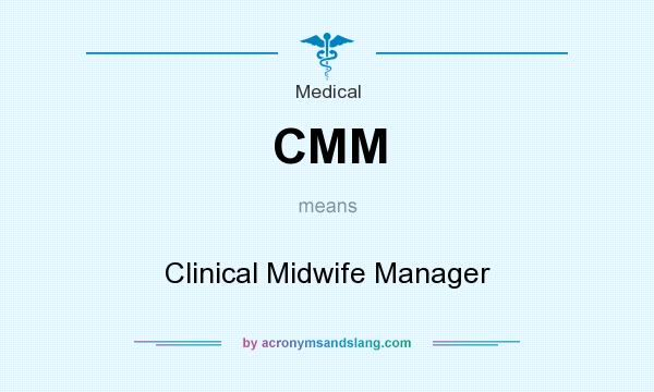 What does CMM mean? It stands for Clinical Midwife Manager