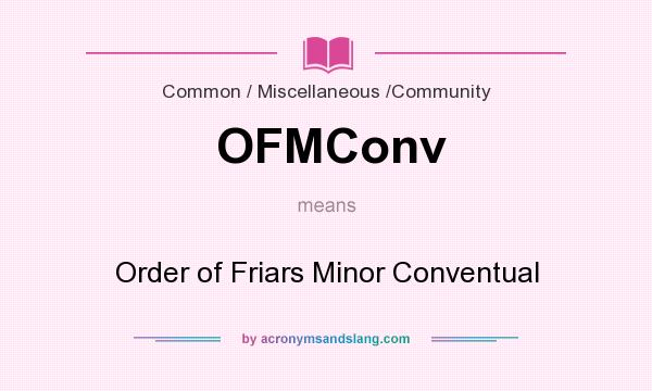 What does OFMConv mean? It stands for Order of Friars Minor Conventual