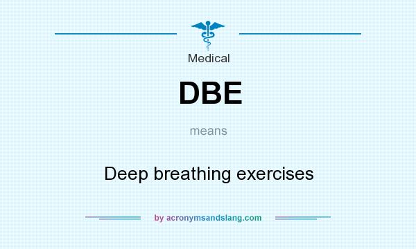 What does DBE mean? It stands for Deep breathing exercises