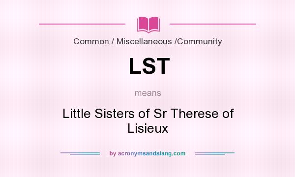 What does LST mean? It stands for Little Sisters of Sr Therese of Lisieux
