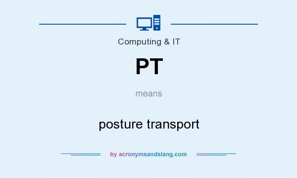 What does PT mean? It stands for posture transport