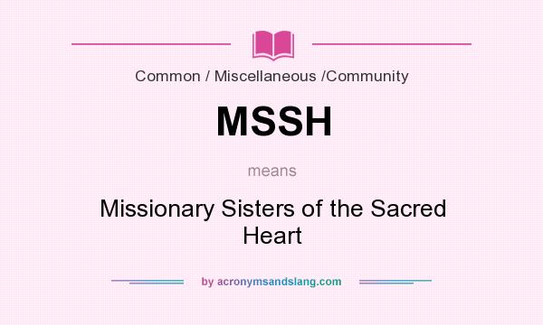 What does MSSH mean? It stands for Missionary Sisters of the Sacred Heart
