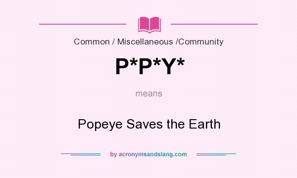 What does P*P*Y* mean? It stands for Popeye Saves the Earth