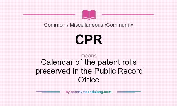 What does CPR mean? It stands for Calendar of the patent rolls preserved in the Public Record Office