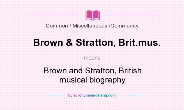 What does Brown & Stratton, Brit.mus. mean? It stands for Brown and Stratton, British musical biography