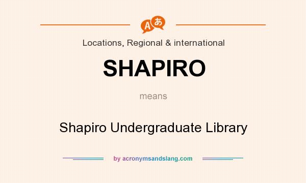 What does SHAPIRO mean? It stands for Shapiro Undergraduate Library