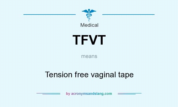 What does TFVT mean? It stands for Tension free vaginal tape