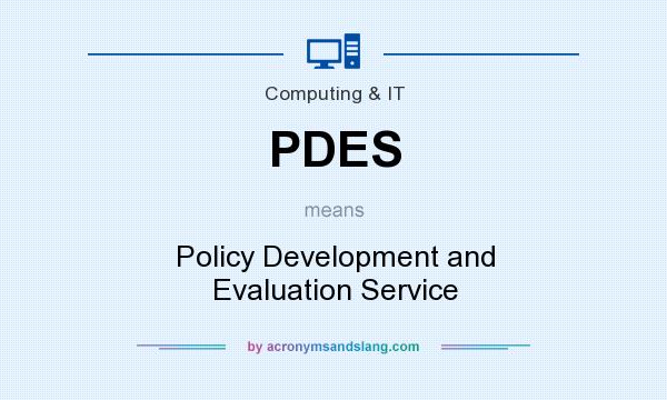 What does PDES mean? It stands for Policy Development and Evaluation Service